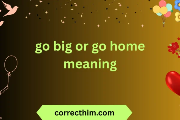 go big or go home meaning