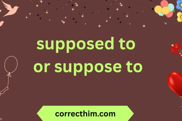 supposed to or suppose to