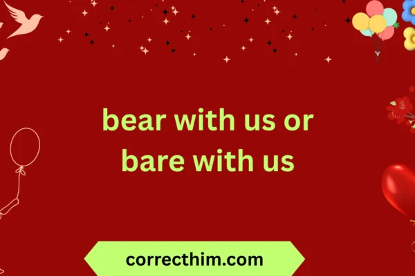 bear with us or bare with us