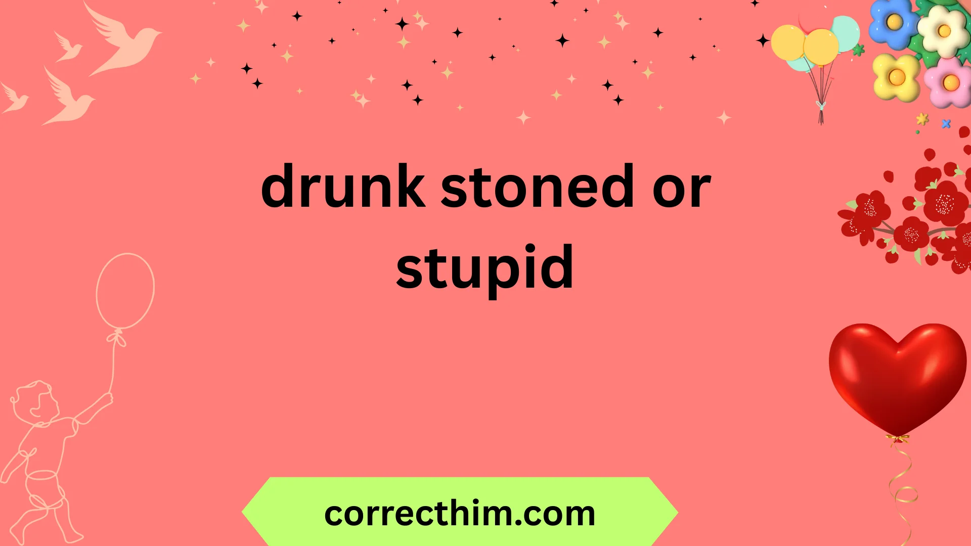 drunk stoned or stupid