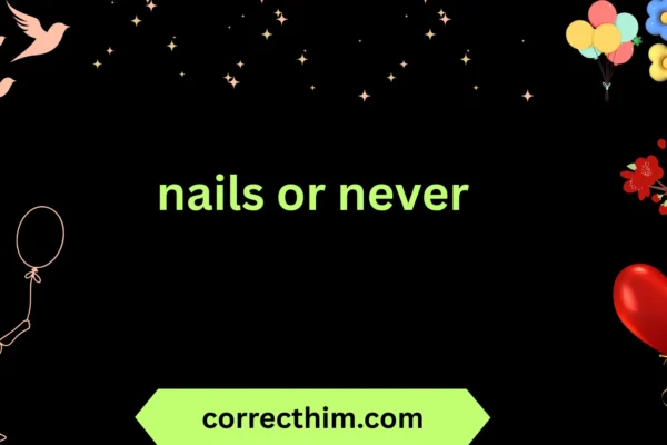 nails or never