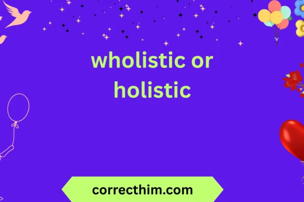 wholistic or holistic